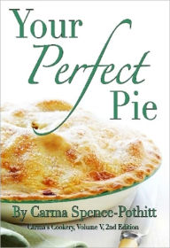 Title: Your Perfect Pie, Author: Carma Spence Www. Carmascookery. Com