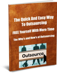 Title: The Quick And Easy Way To Outsourcing-FREE Yourself with More Time-The Whys and Hows Of Outsourceing, Author: Larry Hall