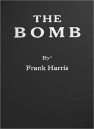 Title: The Bomb: A History/Romance, Politics Classic By Frank Harris!, Author: Frank Harris