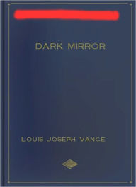 The Dark Mirror: A Thriller Classic By Louis Joseph Vance!