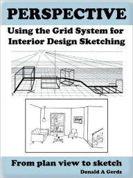 Title: PERSPECTIVE: Using the Grid System for Interior Design Sketching, Author: Donald Gerds