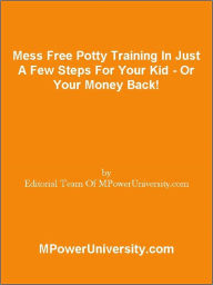 Mess Free Potty Training In Just A Few Steps For Your Kid - Or Your Money Back!