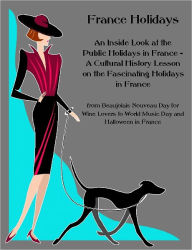 Title: France Holidays: A Cultural History Lesson on the Fascinating Holidays in France, from Beaujolais Nouveau Day for Wine Lovers to World Music Day and Halloween in France, Author: Grant Lamont