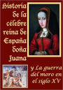 Historia de la celebre reina de España doña Juana llamada vulgarmente la loca y La guerra del moro