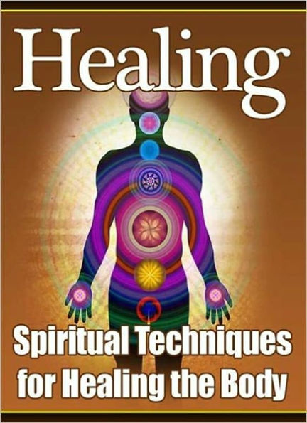 Healing: Spiritual Techniques for Healing the Body