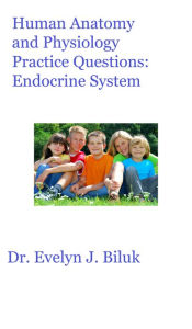 Title: Human Anatomy and Physiology Practice Questions: Endocrine System, Author: Dr. Evelyn J. Biluk