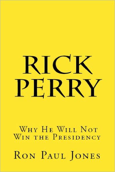 Rick Perry: Why He Will Not Win the Presidency