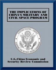 Title: The Implicatons of China's Military and Civil Space Program, Author: U.S.-China Economic and Security Review Commission