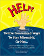 Twelve Guaranteed Ways to Stay Miserable, or Not... (Secrets to Eliminating Depression, Anxiety and Other Emotional Pitfalls)