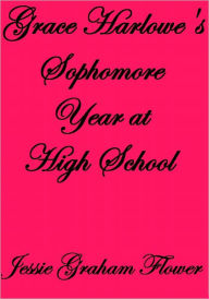 Title: GRACE HARLOWE'S SOPHOMORE YEAR AT HIGH SCHOOL, Author: Jessie Graham Flower