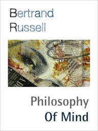 Title: THE PHILOSOPHY OF MIND (Special Nook Edition) BY BERTRAND RUSSELL [The Analysis of Mind] Winner of the NOBEL PRIZE (Author of A History of Western Philosophy, Why I Am Not A Christian, The Problems of Philosophy and More) NOOKBook Bertrand Russell, Author: BERTRAND RUSSELL