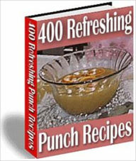Cool & Refreshing Taste - 400 Refreshing Punch Recipes
