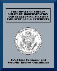 Title: The impact of China's Military Modernization and Burgeoning Aviation Industry on U.S. Interests, Author: U.S.-China Economic and Security Review Commission