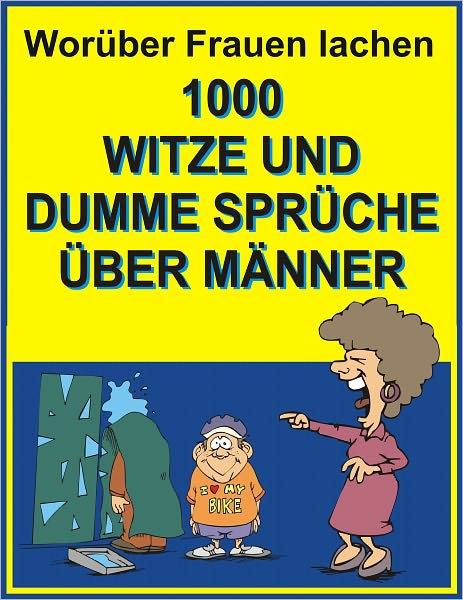 Worueber Frauen lachen 1000 Witze und dumme Sprueche ueber Maenner by