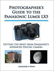 Title: Photographer's Guide to the Panasonic Lumix LX5, Author: Alexander White