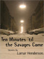 Ten Minutes 'til the Savages Come