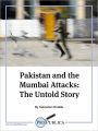 Pakistan and the Mumbai Attacks: The Untold Story