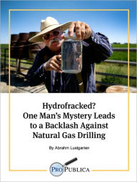Title: Hydrofracked? One Man's Mystery Leads to a Backlash Against Natural Gas Drilling, Author: Abrahm Lustgarten