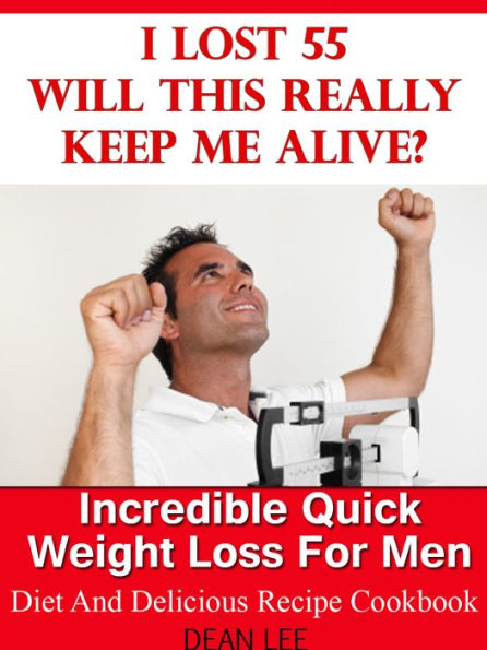 I Lost 55 Will This Really Keep Me Alive Diet and Delicious Recipe Cookbook