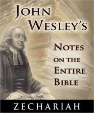 Title: John Wesley's Notes on the Entire Bible-The Book of Zechariah, Author: John Wesley