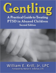 Title: Gentling: A Practical Guide to Treating PTSD in Abused Children, 2nd Edition, Author: William E. Krill