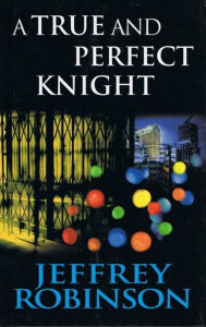 Title: A TRUE AND PERFECT KNIGHT, Author: Jeffrey Robinson