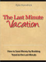 The Last Minute Vacation - How to Save Money by Booking Travel at the Last Minute