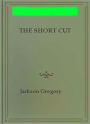 The Short Cut: A Western/Romance Classic By Jackson Gregory!