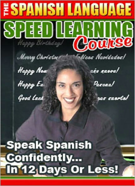 The Spanish Language Speed Learning Course: Speak Spanish Confidently … in 12 Days or Less!