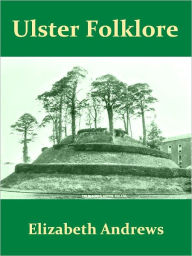 Title: Ulster Folklore [Illustrated], Author: Elizabeth Andrews