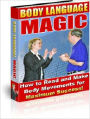 Body Language Magic - How to Read and Make Body Movements for Maximum Success