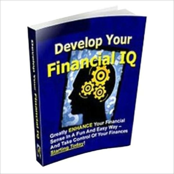 Develop Your Financial IQ - Greatly Enhance a Financial Sense in a Fun and Easy Way - and Take Control of Your Finance Starting Today