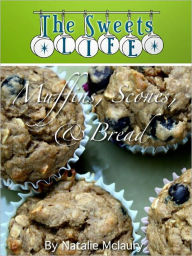 Title: The Sweets Life Does Muffins, Scones, & Bread, Author: Natalie McLaury
