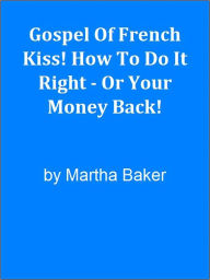 Gospel Of French Kiss! How To Do It Right - Or Your Money Back!