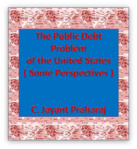 Title: The Public Debt Problem of the United States ( Some Perspectives ), Author: C. Jayant Praharaj