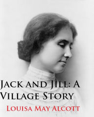 Title: Jack and Jill: A Village Story, Author: Louisa May Alcott