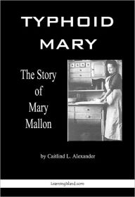 Title: Typhoid Mary: The Story of Mary Mallon, Author: Caitlind Alexander