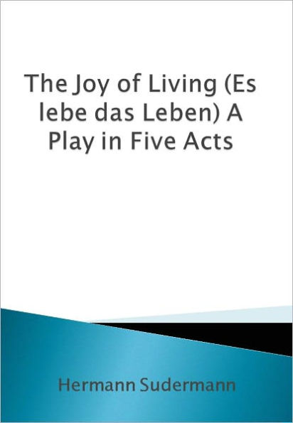 The Joy of Living (Es lebe das Leben) A Play in Five Acts w/ Direct link technology (A Classic Drama)