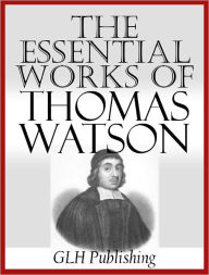 Title: The Essential Works Of Thomas Watson, Author: Thomas Watson
