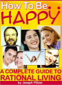 How To Be Happy: A Complete Guide To Rational Living