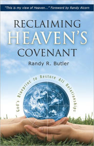 Title: Reclaiming Heaven's Covenant, God's Blueprint to Restore All Relationships, Author: Randy R. Butler