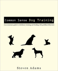 Title: Common Sense Dog Training, Author: Steven Adams