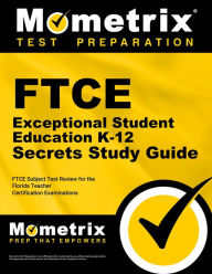 Title: FTCE Exceptional Student Education K-12 Secrets Study Guide: FTCE Subject Test Review for the Florida Teacher Certification Examinations, Author: Mometrix