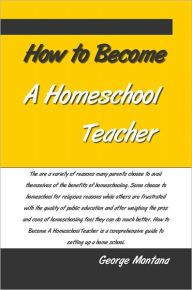 Title: How to Become A Homeschool Teacher: A Comprehensive Guide to Setting Up Your Home School, Author: George Montana