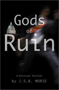 Title: Gods of Ruin: A Political Thriller, Author: Jsb Morse