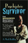 PSYCHIATRIC SURVIVOR: From Misdiagnosed Mental Patient to Hospital Director - The Autobiography of A. Mark Bedillion MS. Ed., C.A.P.