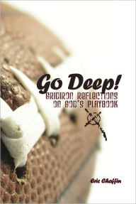 Title: Go Deep: Gridiron Reflections On God's Playbook, Author: Eric Chaffin
