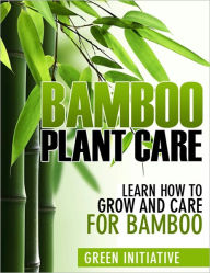 Title: Bamboo Plant Care - How to Grow and Care for Bamboo, Author: Renaldo Mirambil