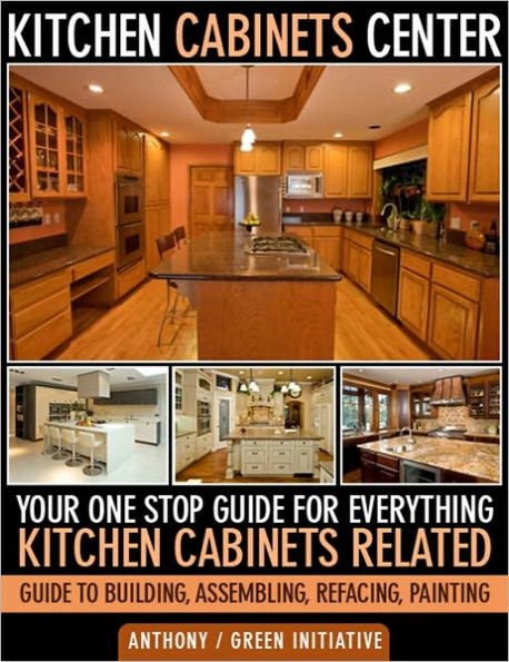 Kitchen Cabinets Center - Your One Stop Guide for Everything Kitchen Cabinets Related. Guide to Building, Assembling, Refacing, Painting