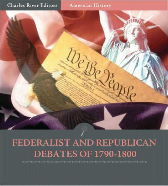 Primary Accounts: Federalist and Republican Debates of 1790-1800 (Illustrated)